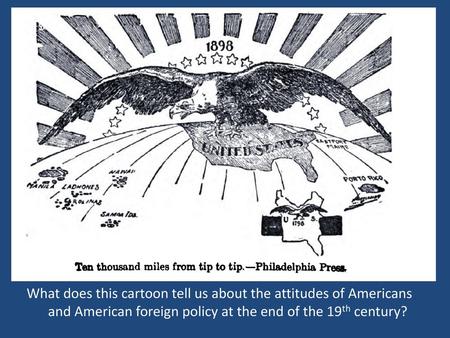 What does this cartoon tell us about the attitudes of Americans and American foreign policy at the end of the 19th century?