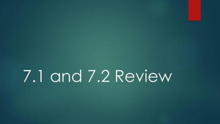 7.1 and 7.2 Review.