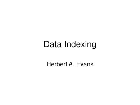 Data Indexing Herbert A. Evans.