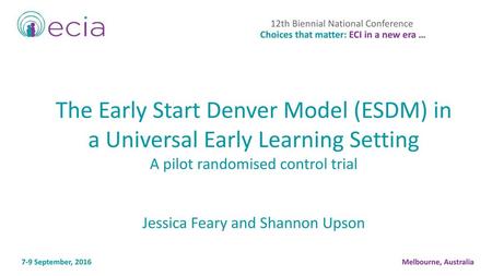 12th Biennial National Conference Choices that matter: ECI in a new era … The Early Start Denver Model (ESDM) in a Universal Early Learning Setting A.