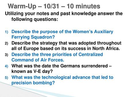 Warm-Up – 10/31 – 10 minutes Utilizing your notes and past knowledge answer the following questions: Describe the purpose of the Women’s Auxiliary Ferrying.