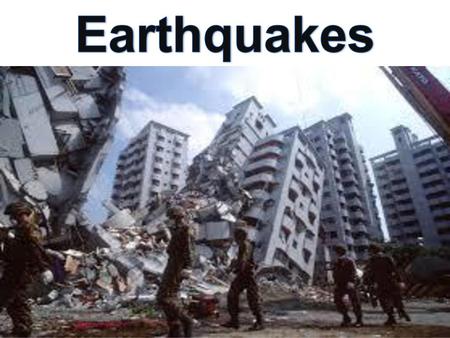 Earthquakes.