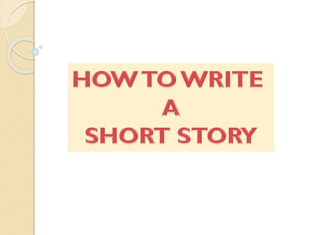 HOW TO WRITE A SHORT STORY.