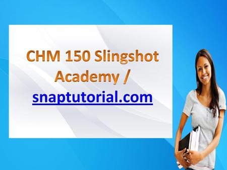 CHM 150 Slingshot Academy / snaptutorial.com