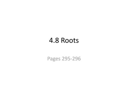 4.8 Roots Pages 295-296.