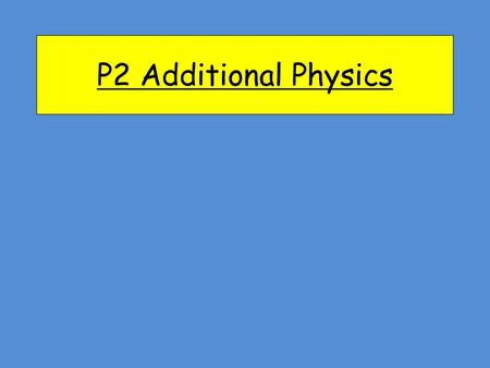 P2 Additional Physics.