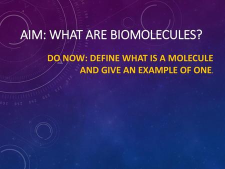 AIM: What are biomolecules?