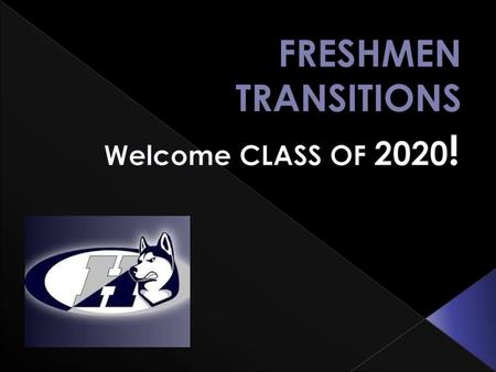 FRESHMEN TRANSITIONS Welcome CLASS OF 2020!.