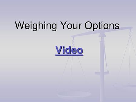 Weighing Your Options Video