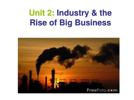 Unit 2: Industry & the Rise of Big Business