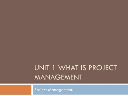 Unit 1 What is Project Management