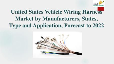 United States Vehicle Wiring Harness Market by Manufacturers, States, Type and Application, Forecast to 2022.