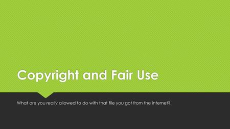 Copyright and Fair Use What are you really allowed to do with that file you got from the internet?