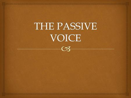 THE PASSIVE VOICE.