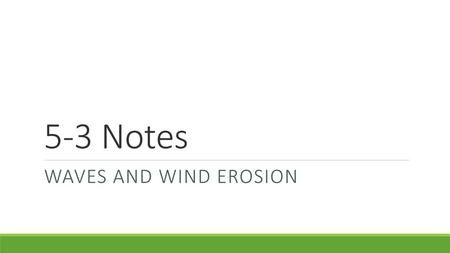 5-3 Notes Waves and wind Erosion.