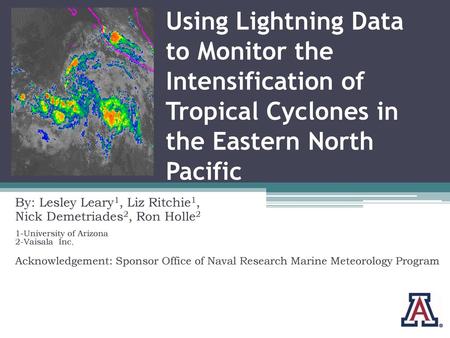 Using Lightning Data to Monitor the Intensification of Tropical Cyclones in the Eastern North Pacific By: Lesley Leary1, Liz Ritchie1, Nick Demetriades2,