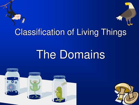 Classification of Living Things The Domains