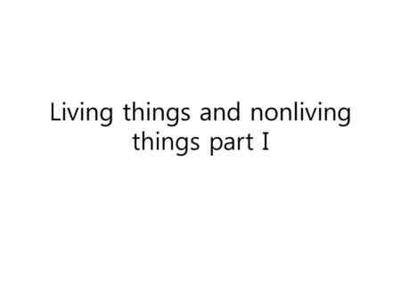 Living things and nonliving things part I