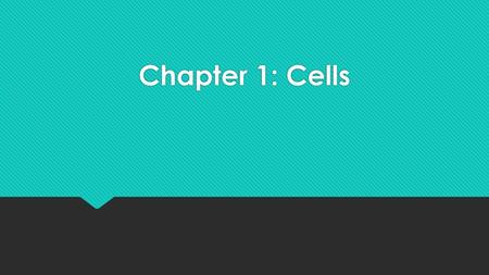 Chapter 1: Cells.