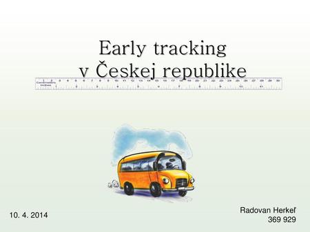 Early tracking v Českej republike Radovan Herkeľ 369 929 10. 4. 2014.