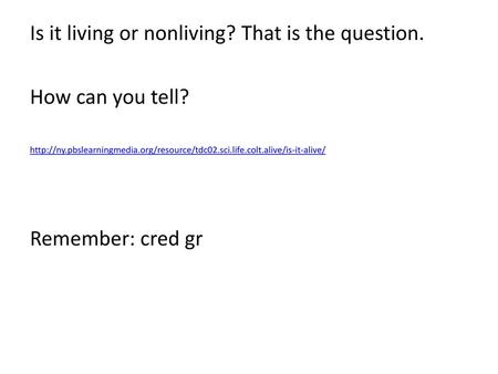 Is it living or nonliving? That is the question. How can you tell?