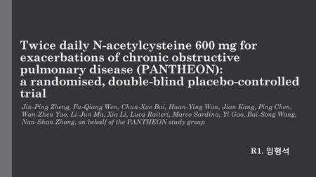 Twice daily N-acetylcysteine 600 mg for exacerbations of chronic obstructive pulmonary disease (PANTHEON): a randomised, double-blind placebo-controlled.