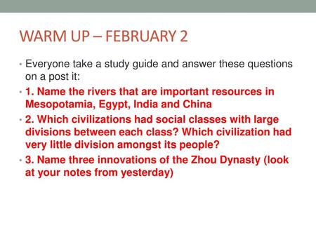 WARM UP – FEBRUARY 2 Everyone take a study guide and answer these questions on a post it: 1. Name the rivers that are important resources in Mesopotamia,