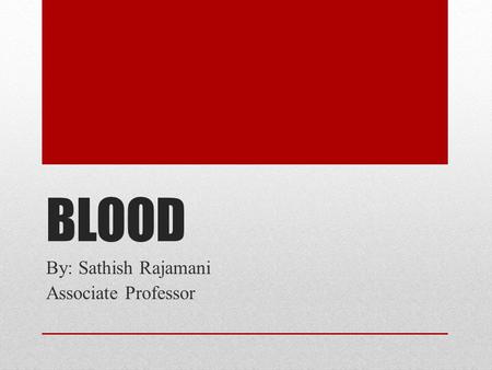 BLOOD By: Sathish Rajamani Associate Professor. INTRODUCTION Blood is a connective tissue in fluid form. It is considered as the ‘Fluid of Life’, ‘fluid.