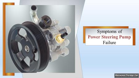 Symptoms of Power Steering Pump Failure.