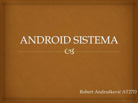 Robert Andruškevič AT27D.   Tai yra operacinė sistema, daugiausia naudojama išmaniuosiuose telefonuose, nors ją galima įdiegti ir kituose mobiliuosiuose.