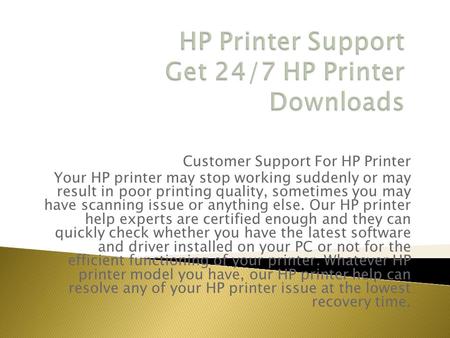 Customer Support For HP Printer Your HP printer may stop working suddenly or may result in poor printing quality, sometimes you may have scanning issue.