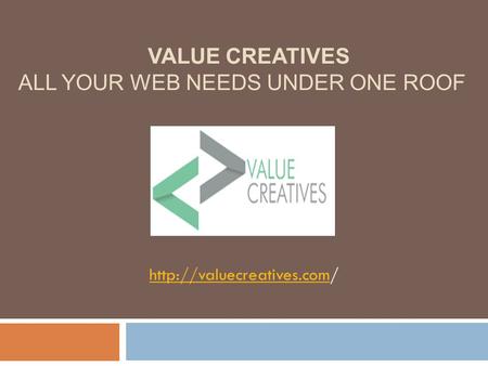 VALUE CREATIVES ALL YOUR WEB NEEDS UNDER ONE ROOF