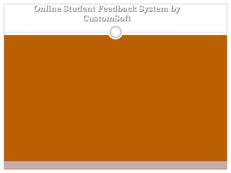 Online Student Feedback System by CustomSoft. Objective: In order to get a productive feedback, the university has prepared a questionnaire to be filled.