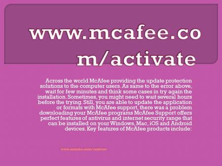 Across the world McAfee providing the update protection solutions to the computer users. As same to the error above, wait for few minutes and think some.