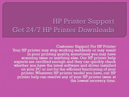 Customer Support For HP Printer Your HP printer may stop working suddenly or may result in poor printing quality, sometimes you may have scanning issue.