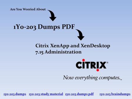 1Y0-203 Dumps PDF Are You Worried About Citrix XenApp and XenDesktop 7.15 Administration 1y0-203 dumps1y0-203 braindumps1y0-203 study material1y0-203 dumps.