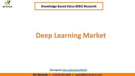 Kbv Research | +1 (646) | Deep Learning Market Knowledge Based Value (KBV) Research Full report: https://goo.gl/xoWbHNhttps://goo.gl/xoWbHN.