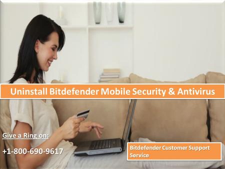 Uninstall Bitdefender Mobile Security & Antivirus Give a Ring on: Bitdefender Customer Support Service.