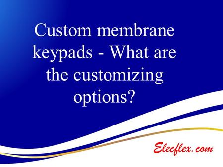 Custom membrane keypads what are the customizing options 
