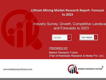 Lithium Mining Market Research Report- Forecast to 2023 Industry Survey, Growth, Competitive Landscape and Forecasts to 2023 PREPARED BY Market Research.