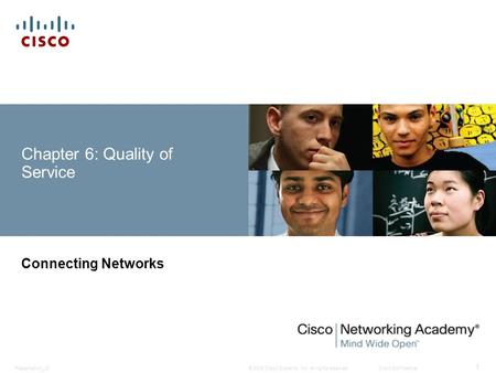 © 2008 Cisco Systems, Inc. All rights reserved.Cisco ConfidentialPresentation_ID 1 Chapter 6: Quality of Service Connecting Networks.