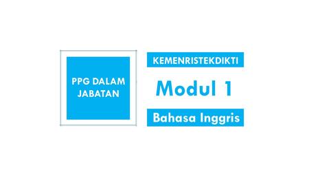 PPG DALAM JABATAN KEMENRISTEKDIKTI Modul 1 Bahasa Inggris.