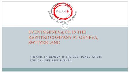 THEATRE IN GENEVA IS THE BEST PLACE WHERE YOU CAN GET BEST EVENTS EVENTSGENEVA.CH IS THE REPUTED COMPANY AT GENEVA, SWITZERLAND.