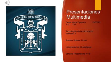 Presentaciones Multimedia Cesar Meza Figueroa 13/05/18 1°G T/M Tecnologías de la Información Actividad 2 Adriana Ubiarco Limón Universidad de Guadalajara.