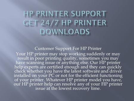 Customer Support For HP Printer Your HP printer may stop working suddenly or may result in poor printing quality, sometimes you may have scanning issue.