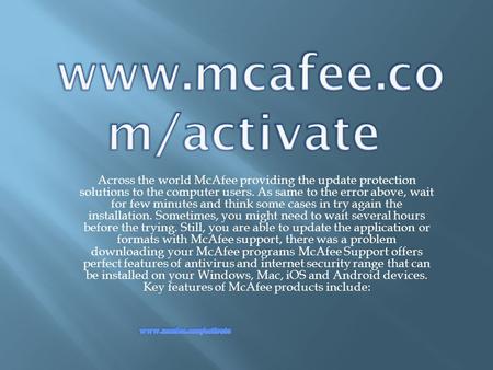 Across the world McAfee providing the update protection solutions to the computer users. As same to the error above, wait for few minutes and think some.