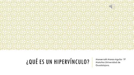 ¿QUÉ ES UN HIPERVÍNCULO? Monserrath Manzo Aguilar 1F Matutino Universidad de Guadalajara.