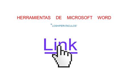 HERRAMIENTAS DE MICROSOFT WORD “ LOSHIPERVÍNCULOS”