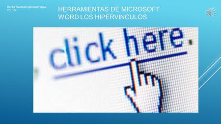 Hector Abraham gonzalez tapia 1°E T/V HERRAMIENTAS DE MICROSOFT WORD LOS HIPERVINCULOS.