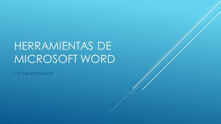 HERRAMIENTAS DE MICROSOFT WORD Los hipervínculos.